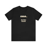 Shhh.. No One Cares T-Shirt