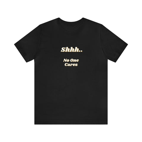 Shhh.. No One Cares T-Shirt